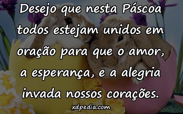 Desejo que nesta Páscoa todos estejam unidos em oração para que o amor, a esperança, e a alegria invada nossos corações.