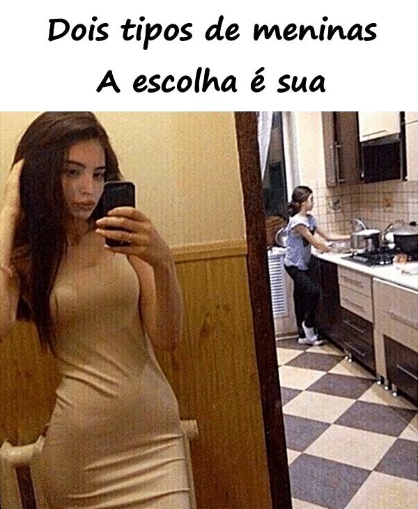 Dois tipos de meninas. A escolha é sua.