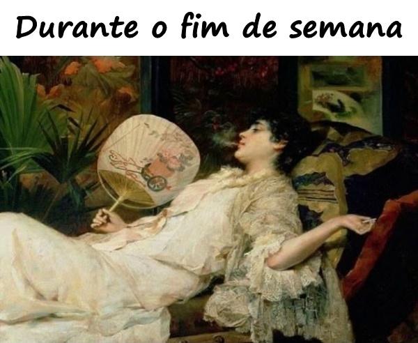 Durante o fim de semana