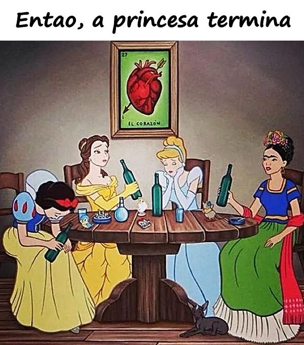 Então, a princesa termina