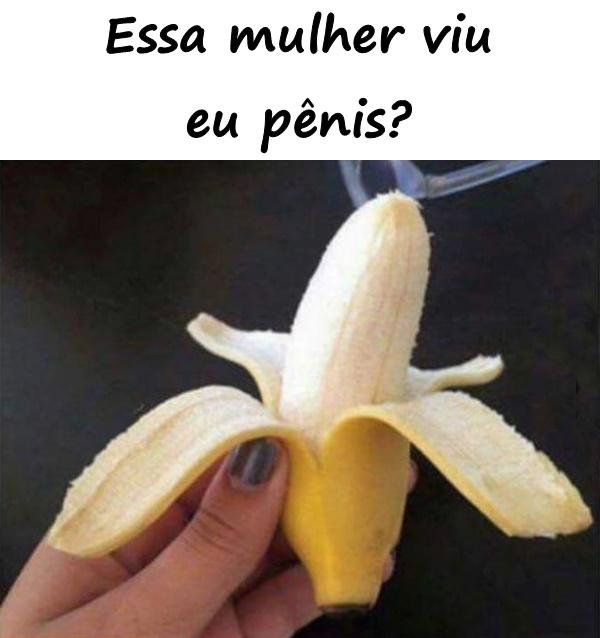 Essa mulher viu seu pênis?