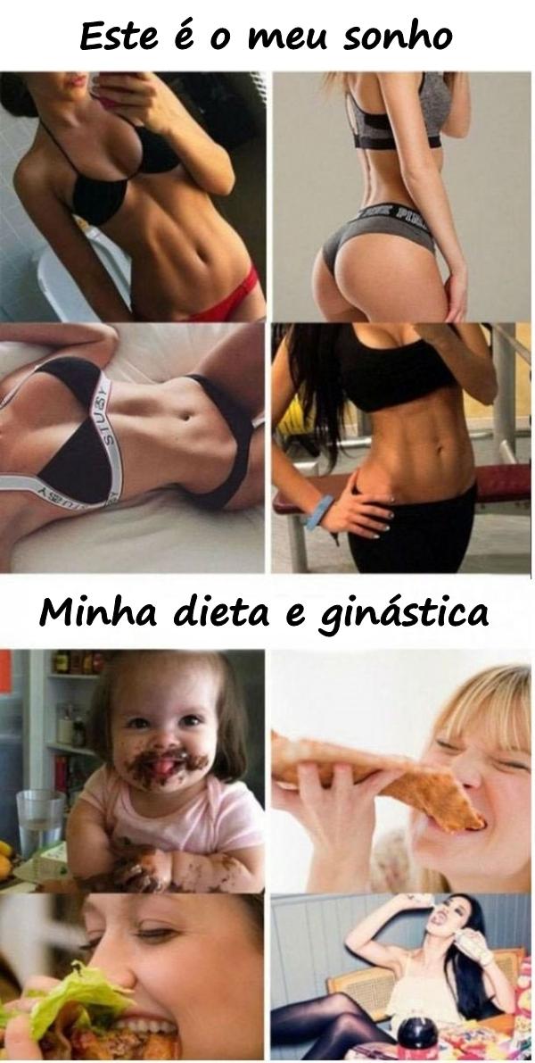 Este é o meu sonho. Minha dieta e ginástica.