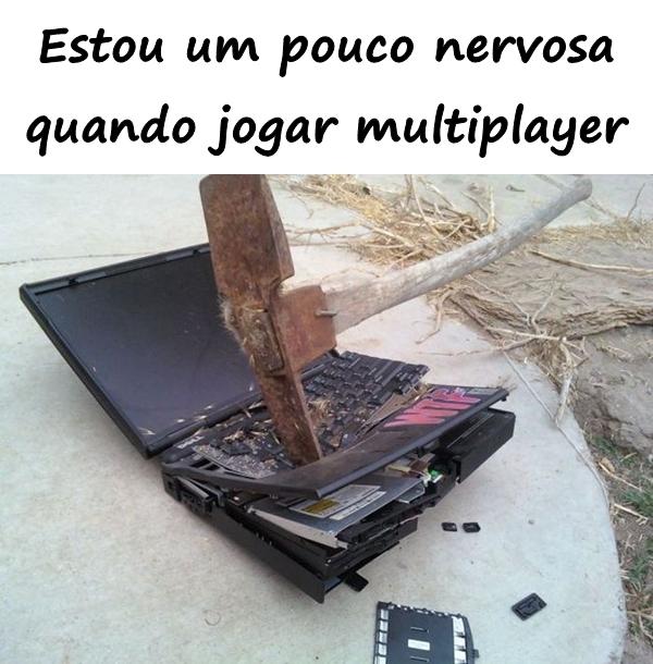 Estou um pouco nervosa quando jogar multiplayer