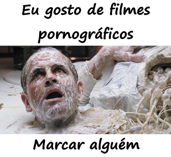 Eu gosto de filmes pornográficos. Marcar alguém.