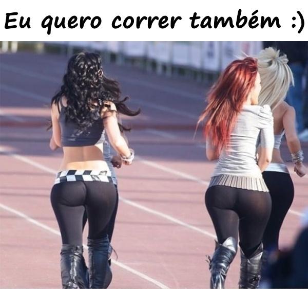 Eu quero correr também :)