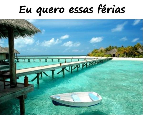 Eu quero essas férias