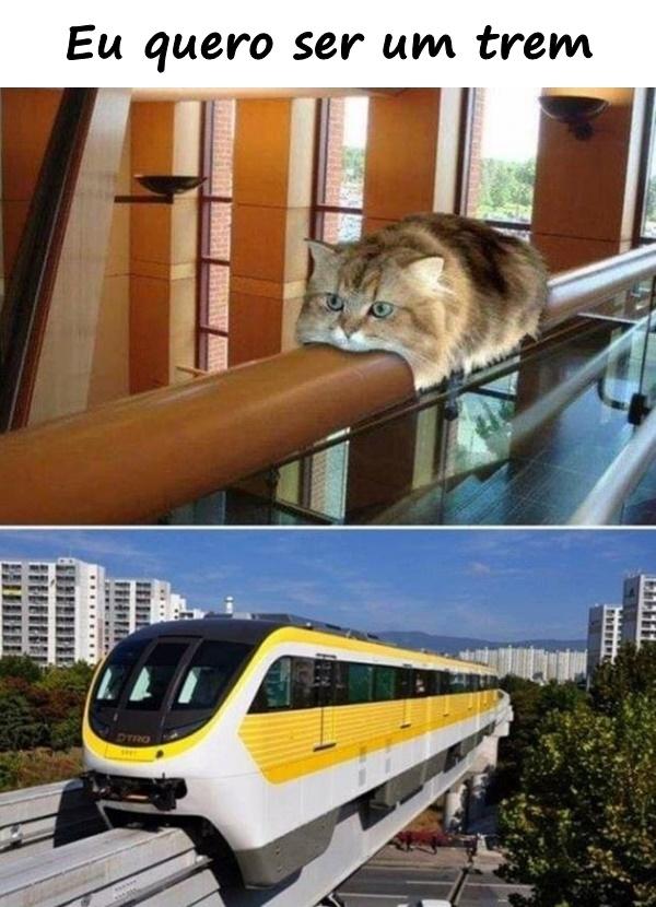 Eu quero ser um trem
