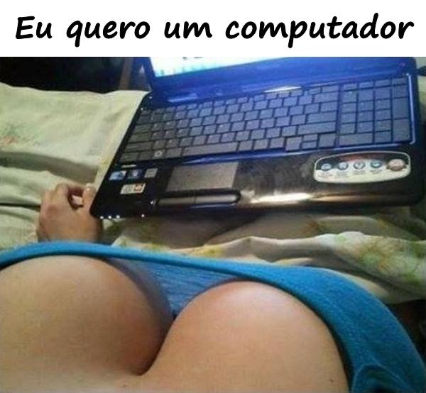 Eu quero um computador