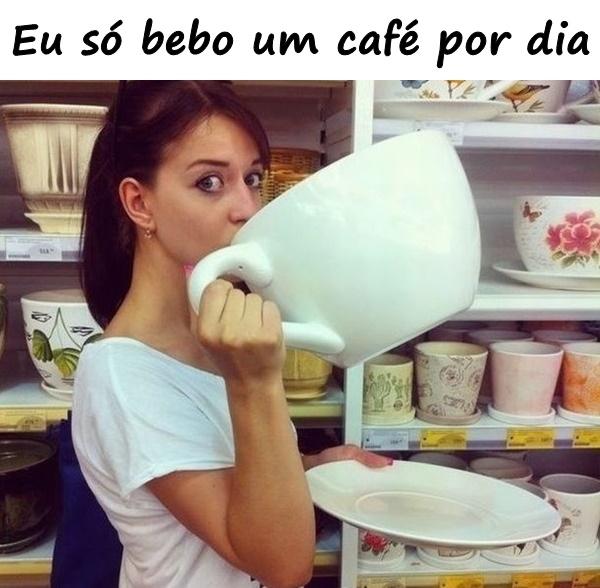 Eu só bebo um café por dia