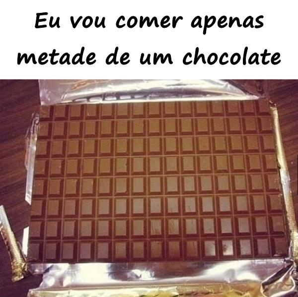 Eu vou comer apenas metade de um chocolate