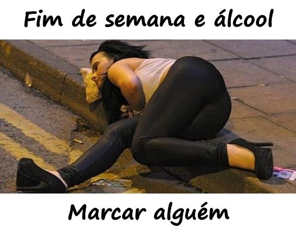 Fim de semana e álcool. Marcar alguém.