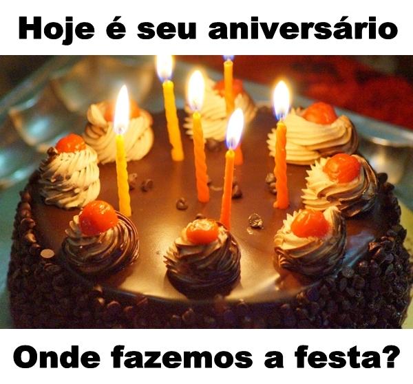 Hoje é seu aniversário. Onde fazemos a festa?