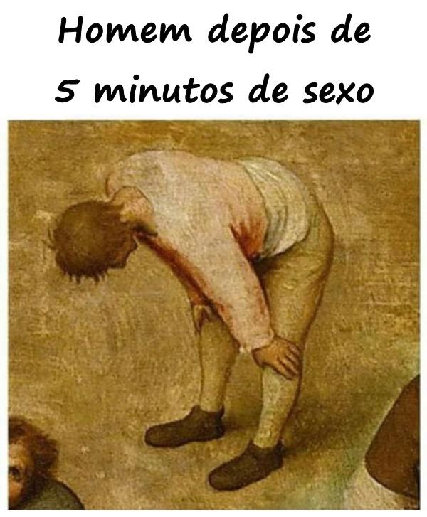 Homem depois de 5 minutos de sexo