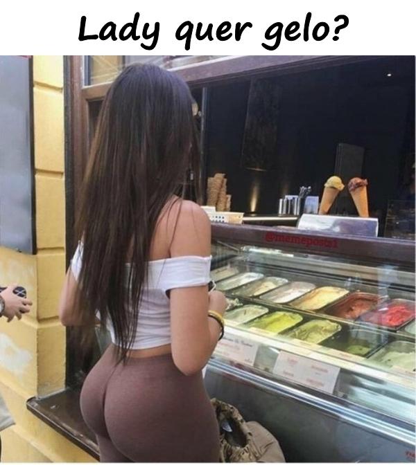 Lady quer gelo?