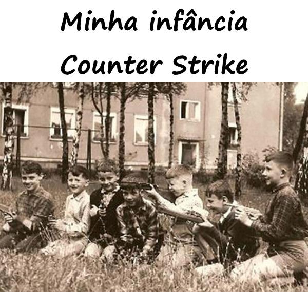 Minha infância - Counter Strike