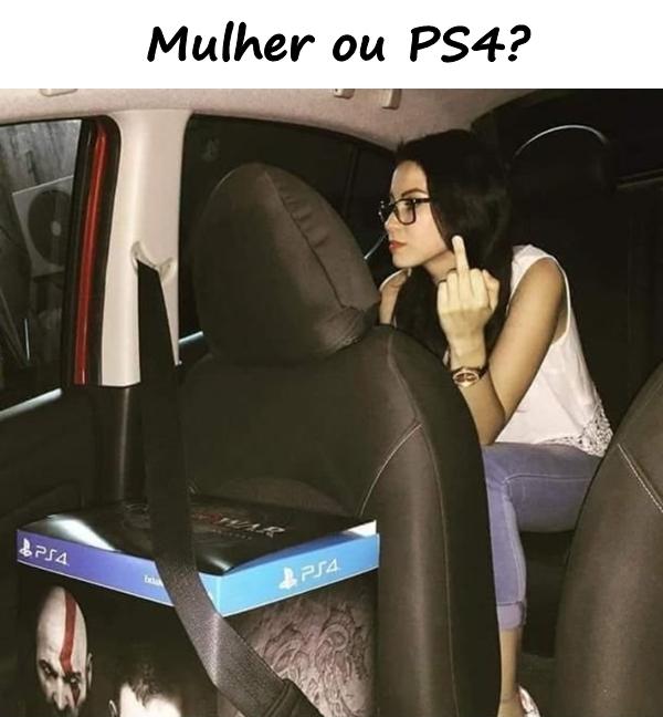 Mulher ou PS4?