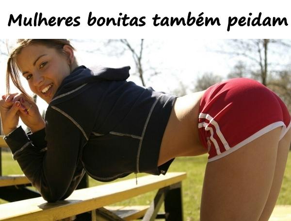 Mulheres bonitas também peidam