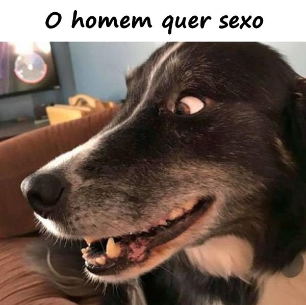 O homem quer sexo