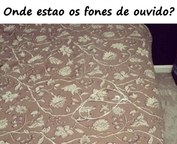 Onde estão os fones de ouvido?