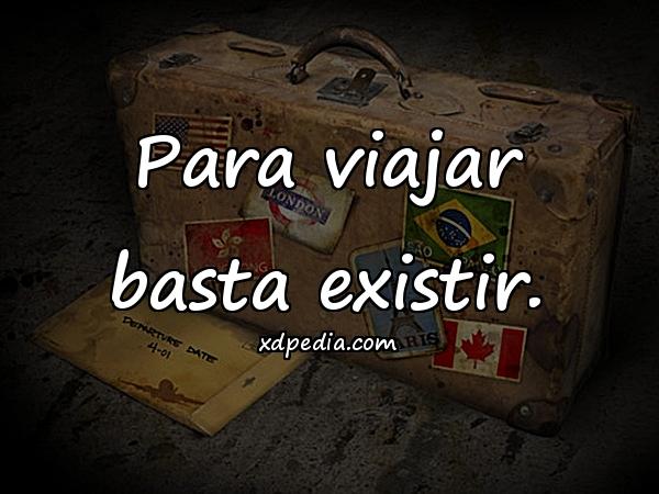 Para viajar basta existir.