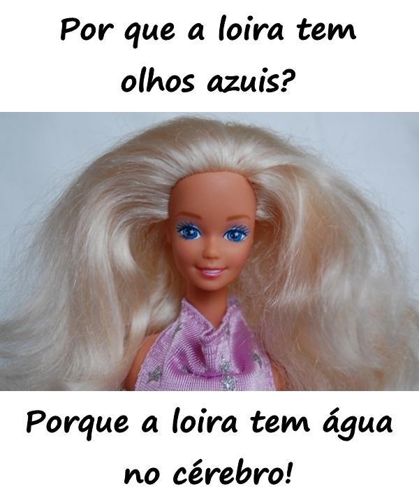 Por que a loira tem olhos azuis? Porque a loira tem água no cérebro!