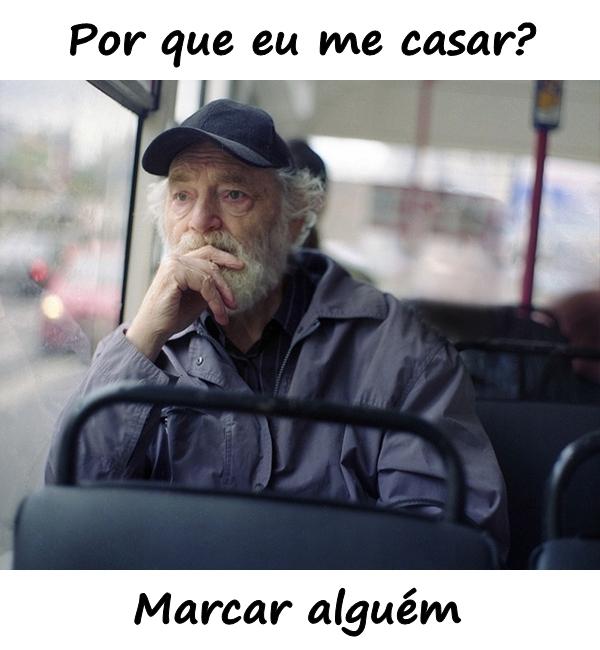 Por que eu me casar? Marcar alguém.