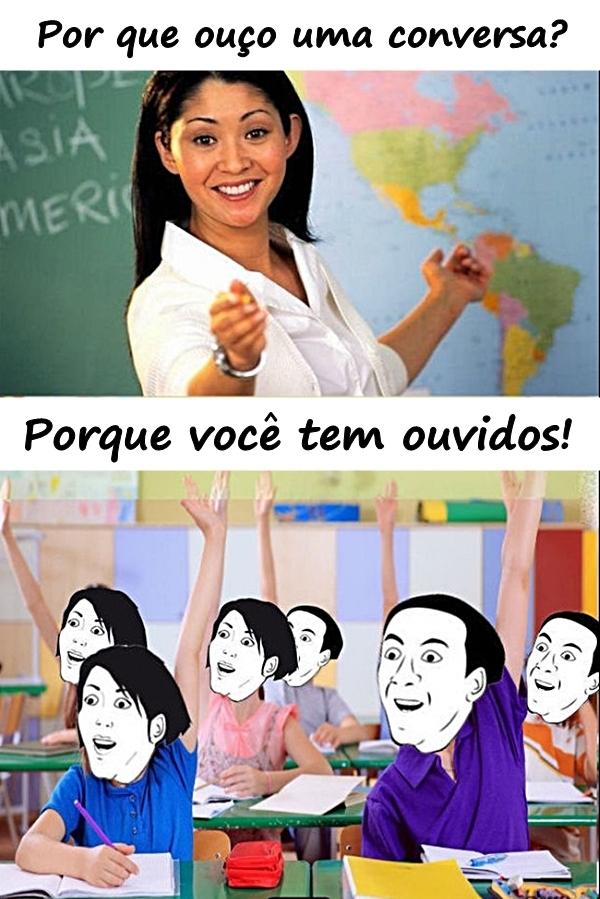 Por que ouço uma conversa? Porque você tem ouvidos!