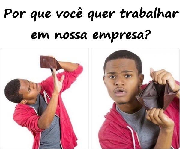 Por que você quer trabalhar em nossa empresa?