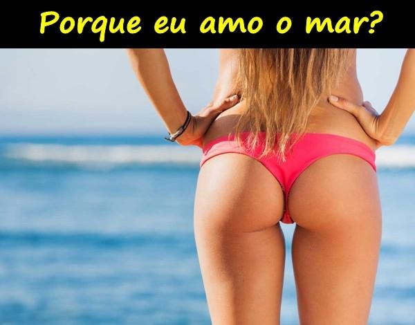 Porque eu amo o mar?