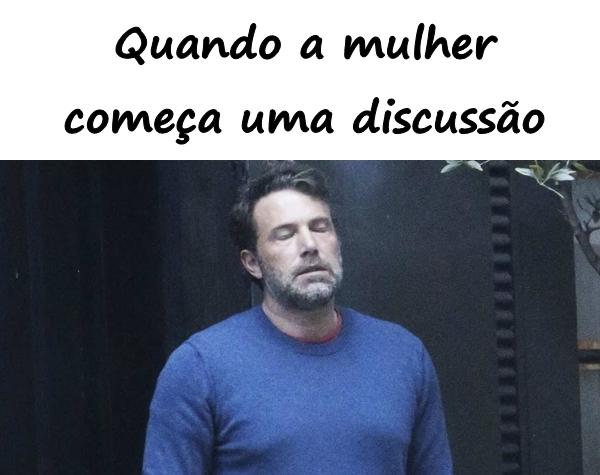 Quando a mulher começa uma discussão