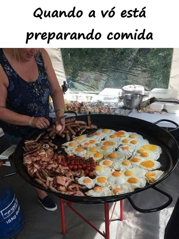 Quando a vó está preparando comida