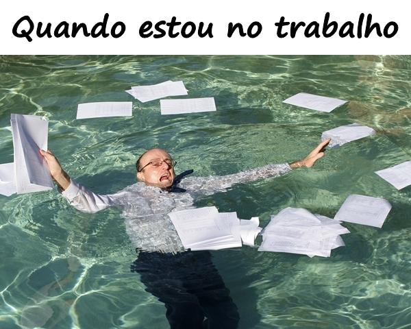 Quando estou no trabalho