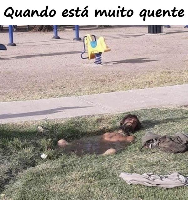 Quando está muito quente