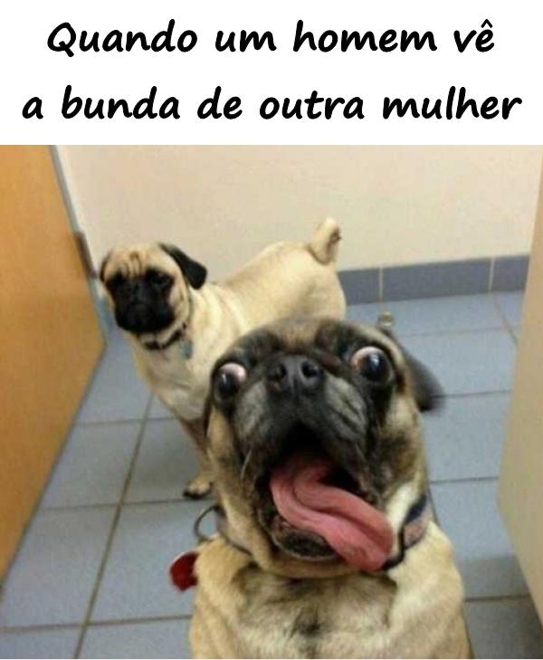 Quando um homem vê a bunda de outra mulher