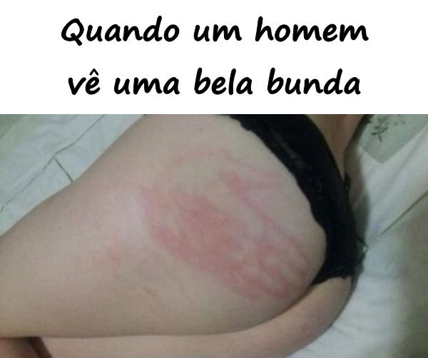 Quando um homem vê uma bela bunda