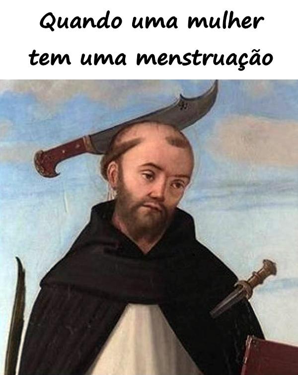 Quando uma mulher tem uma menstruação