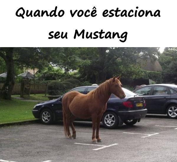 Quando você estaciona seu Mustang