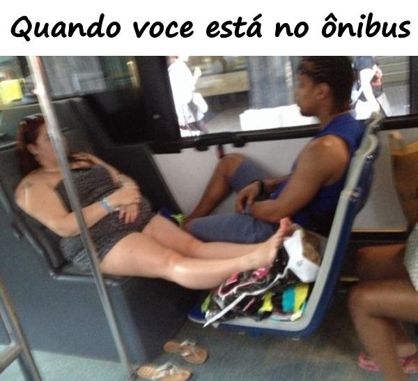 Quando você está no ônibus