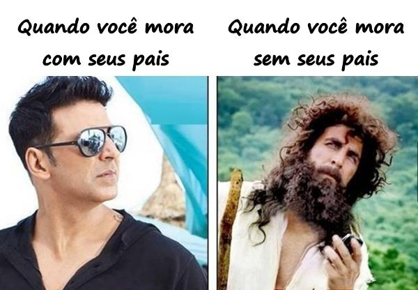 Quando você mora com seus pais e quando você mora sem seus pais