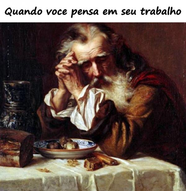 Quando você pensa em seu trabalho