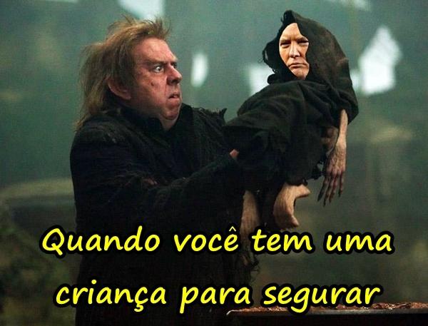 Quando você tem uma criança para segurar