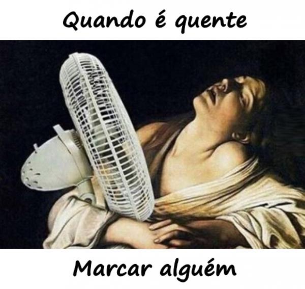 Quando é quente. Marcar alguém.