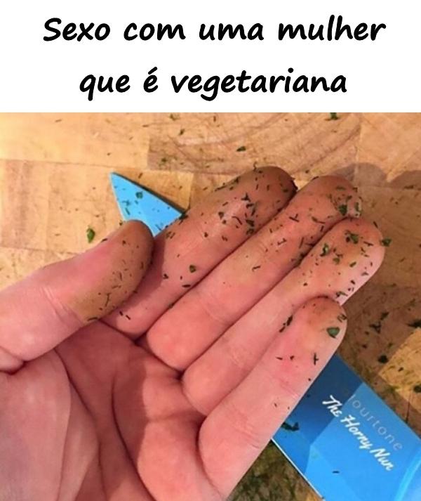 Sexo com uma mulher que é vegetariana