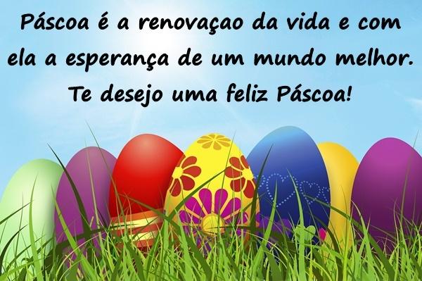 Páscoa é a renovação da vida e com ela a esperança de um mundo melhor. Te desejo uma feliz Páscoa!