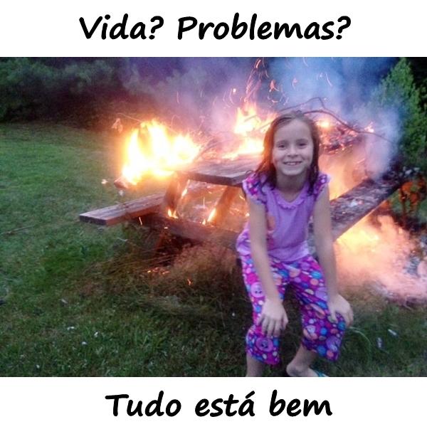 Vida? Problemas? Tudo está bem.