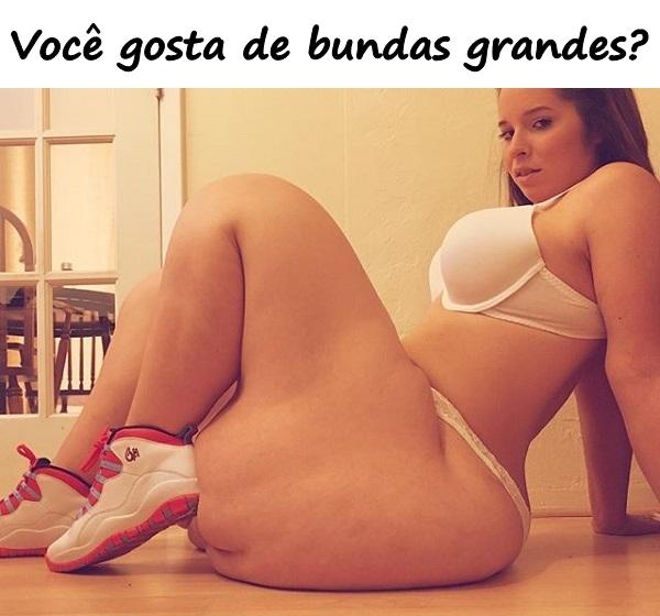 Você gosta de bundas grandes?