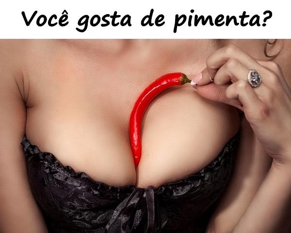 Você gosta de pimenta?