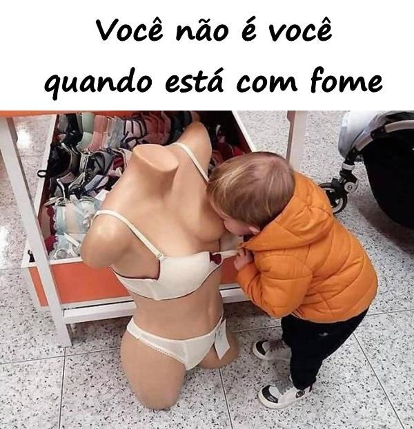 Você não é você quando está com fome