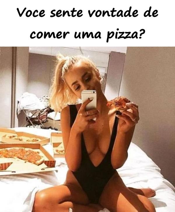 Você sente vontade de comer uma pizza?