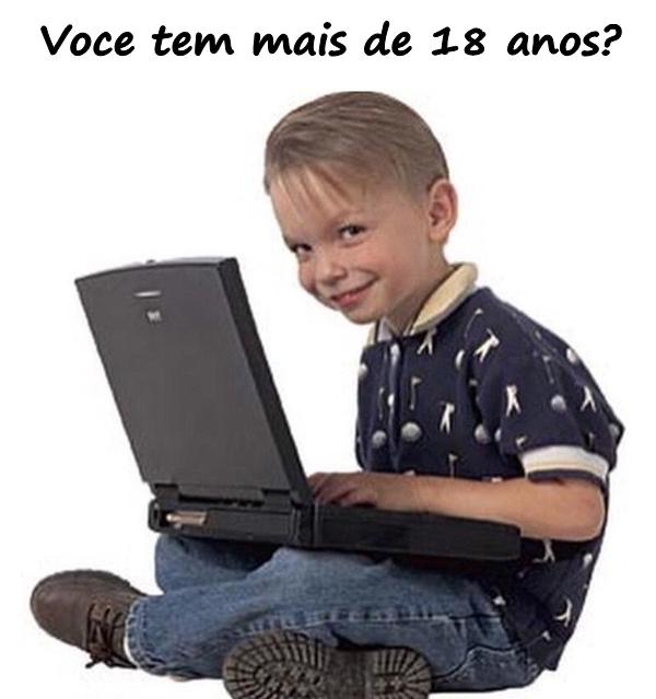 Você tem mais de 18 anos?